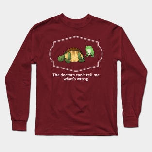 The doctors can't tell me what's wrong Long Sleeve T-Shirt